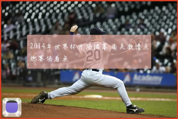 2014年世界杯开场揭幕 南美激情点燃赛场看点