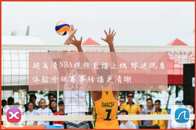 超高清NBA视频直播上线 球迷观看体验升级赛事转播更清晰
