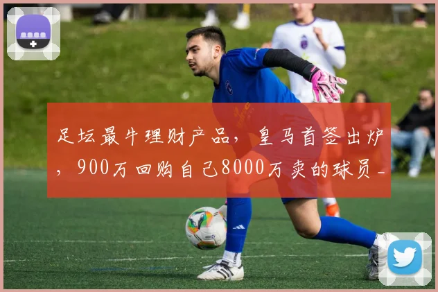 足坛最牛理财产品，皇马首签出炉，900万回购自己8000万卖的球员_尼科·帕斯_中场_科莫