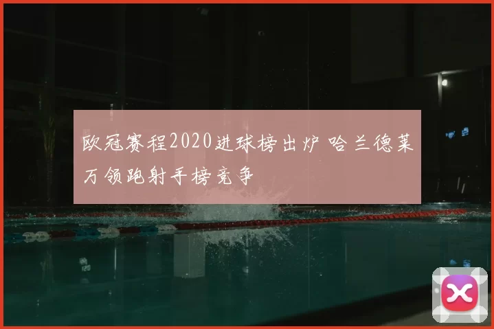 欧冠赛程2020进球榜出炉 哈兰德莱万领跑射手榜竞争