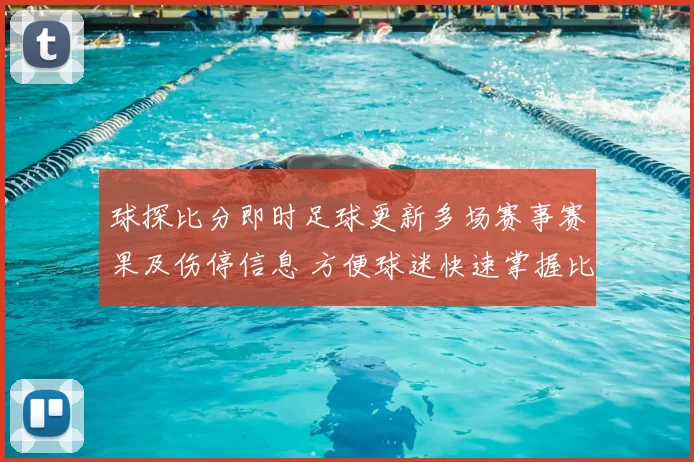 球探比分即时足球更新多场赛事赛果及伤停信息 方便球迷快速掌握比赛结果