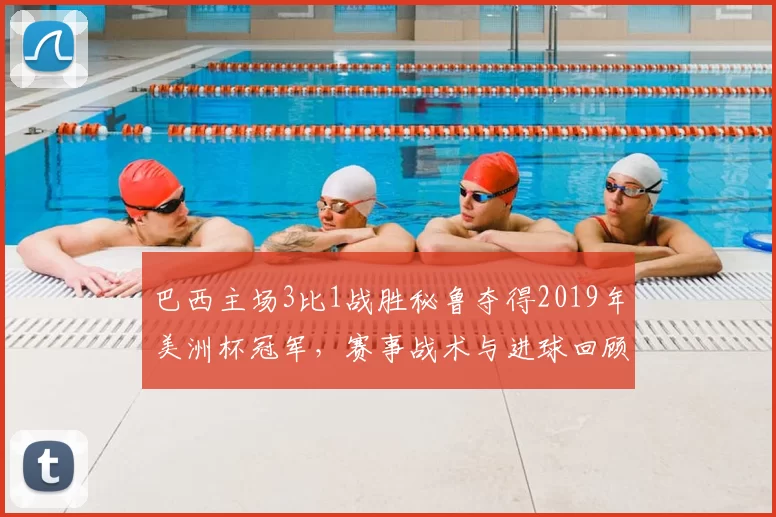 巴西主场3比1战胜秘鲁夺得2019年美洲杯冠军，赛事战术与进球回顾